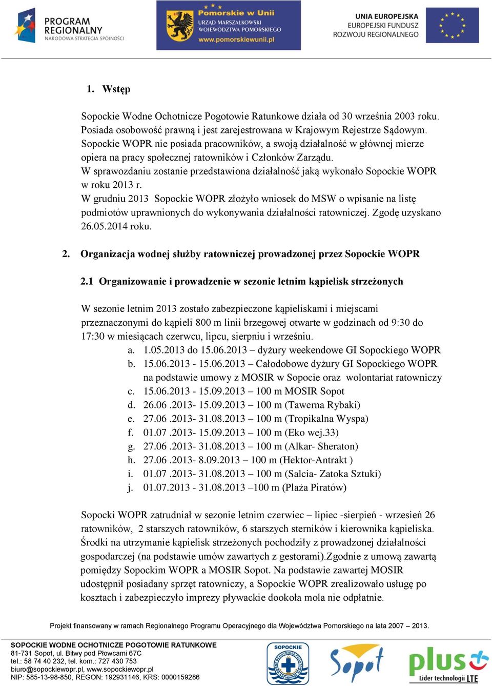 W sprawozdaniu zostanie przedstawiona działalność jaką wykonało Sopockie WOPR w roku 2013 r.