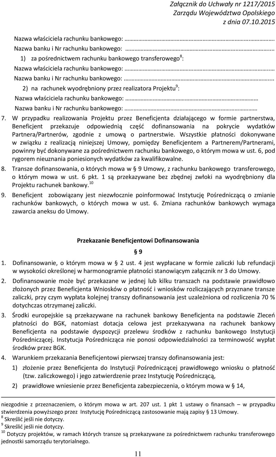 W przypadku realizowania Projektu przez Beneficjenta działającego w formie partnerstwa, Beneficjent przekazuje odpowiednią część dofinansowania na pokrycie wydatków Partnera/Partnerów, zgodnie z
