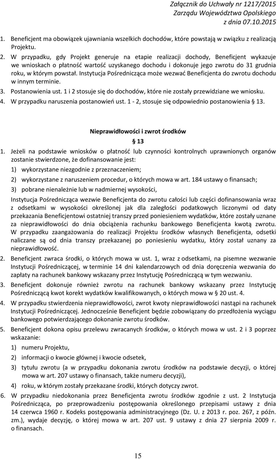 Instytucja Pośrednicząca może wezwać Beneficjenta do zwrotu dochodu w innym terminie. 3. Postanowienia ust. 1 i 2 stosuje się do dochodów, które nie zostały przewidziane we wniosku. 4.