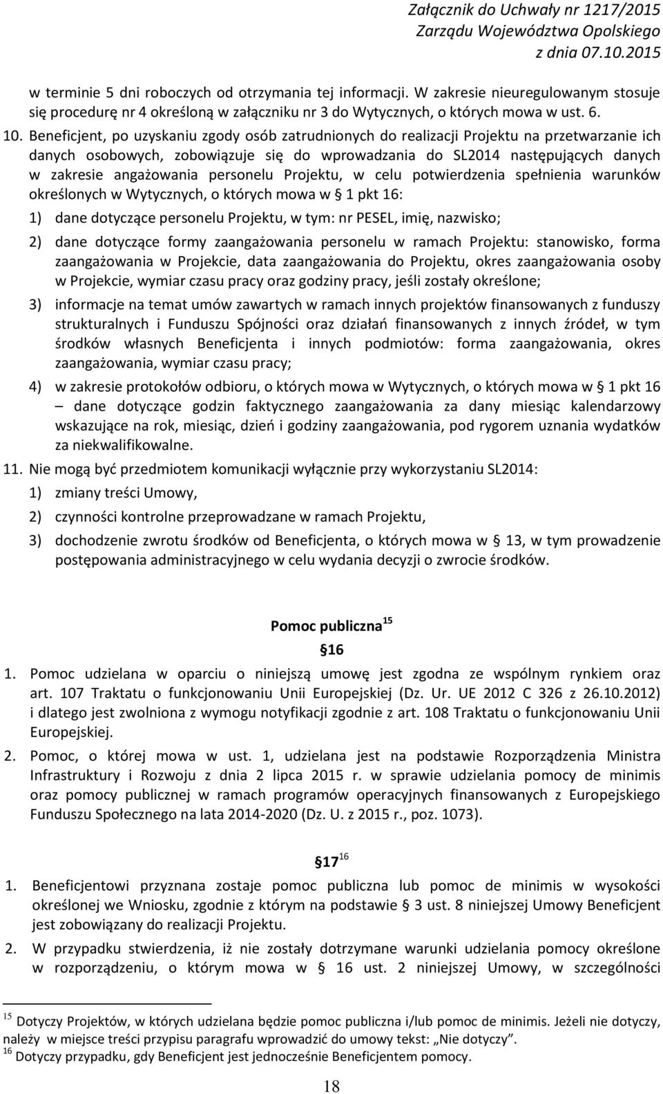 personelu Projektu, w celu potwierdzenia spełnienia warunków określonych w Wytycznych, o których mowa w 1 pkt 16: 1) dane dotyczące personelu Projektu, w tym: nr PESEL, imię, nazwisko; 2) dane