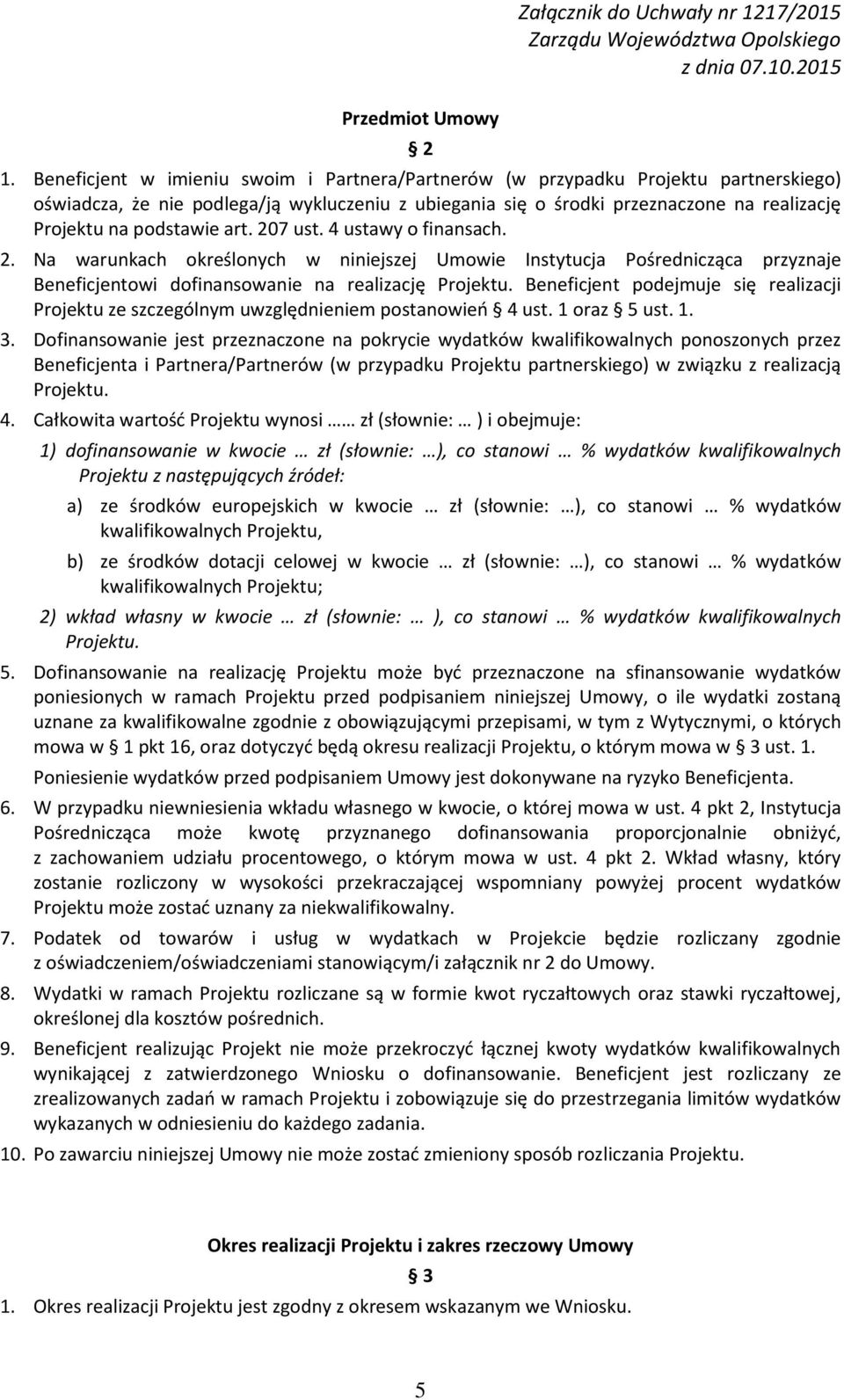 podstawie art. 207 ust. 4 ustawy o finansach. 2. Na warunkach określonych w niniejszej Umowie Instytucja Pośrednicząca przyznaje Beneficjentowi dofinansowanie na realizację Projektu.