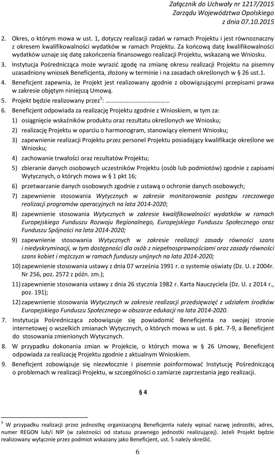 Instytucja Pośrednicząca może wyrazić zgodę na zmianę okresu realizacji Projektu na pisemny uzasadniony wniosek Beneficjenta, złożony w terminie i na zasadach określonych w 26 ust.1. 4.