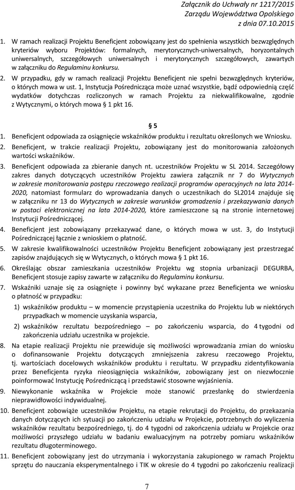 W przypadku, gdy w ramach realizacji Projektu Beneficjent nie spełni bezwzględnych kryteriów, o których mowa w ust.