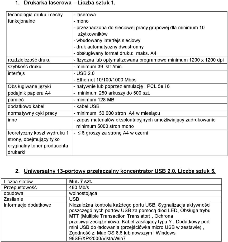 obsługiwany format druku: maks. A4 - fizyczna lub optymalizowana programowo minimum 1200 x 1200 dpi - minimum 39 str./min. rozdzielczość druku szybkość druku interfejs - USB 2.