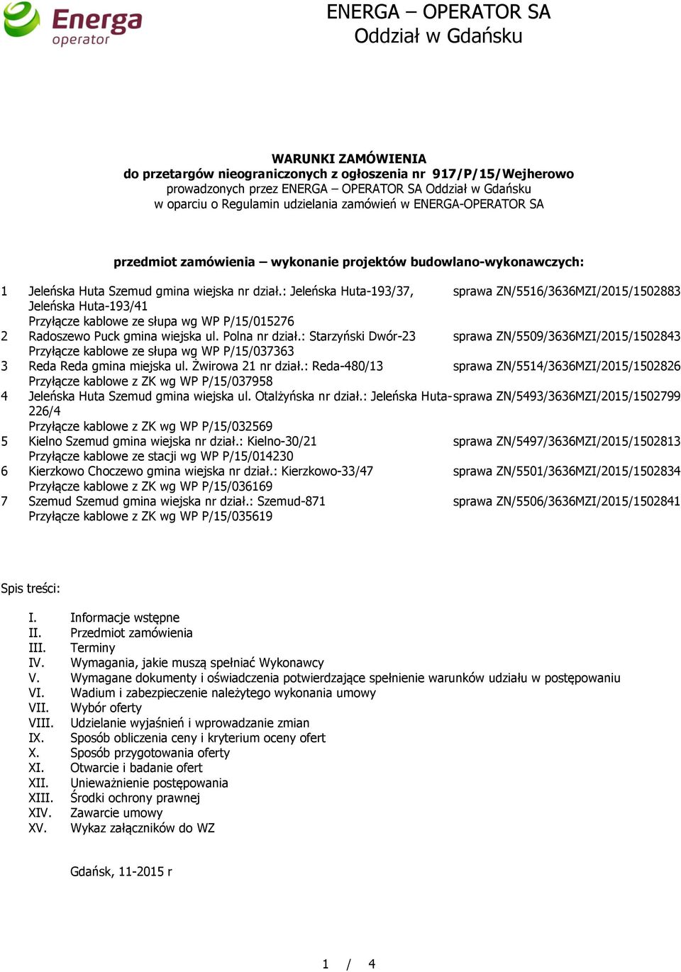 : Jeleńska Huta-193/37, sprawa ZN/5516/3636MZI/2015/1502883 Jeleńska Huta-193/41 Przyłącze kablowe ze słupa wg WP P/15/015276 2 Radoszewo Puck gmina wiejska ul. Polna nr dział.