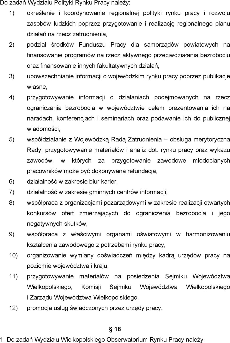 działań, 3) upowszechnianie informacji o wojewódzkim rynku pracy poprzez publikacje własne, 4) przygotowywanie informacji o działaniach podejmowanych na rzecz ograniczania bezrobocia w województwie