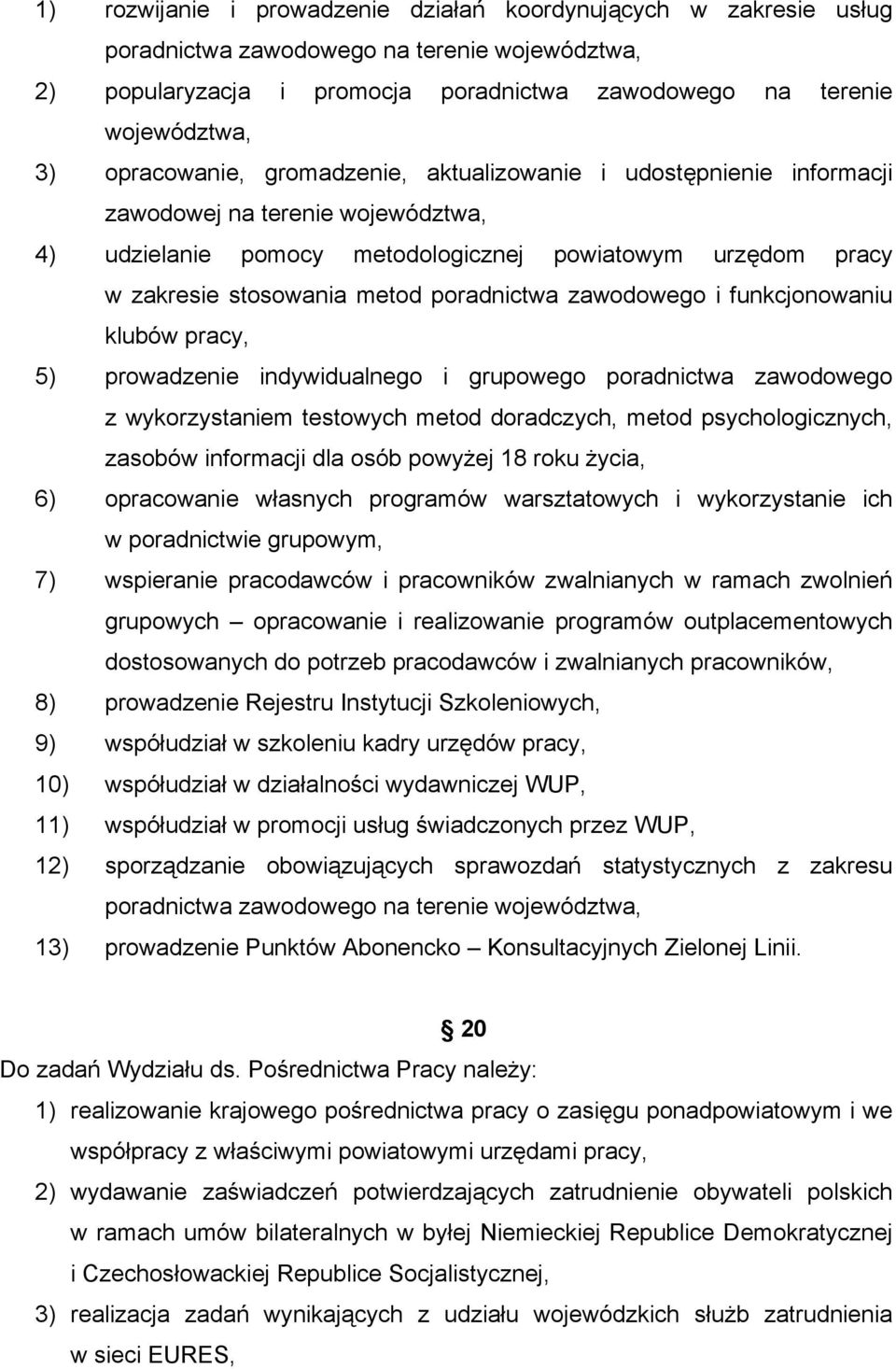 poradnictwa zawodowego i funkcjonowaniu klubów pracy, 5) prowadzenie indywidualnego i grupowego poradnictwa zawodowego z wykorzystaniem testowych metod doradczych, metod psychologicznych, zasobów