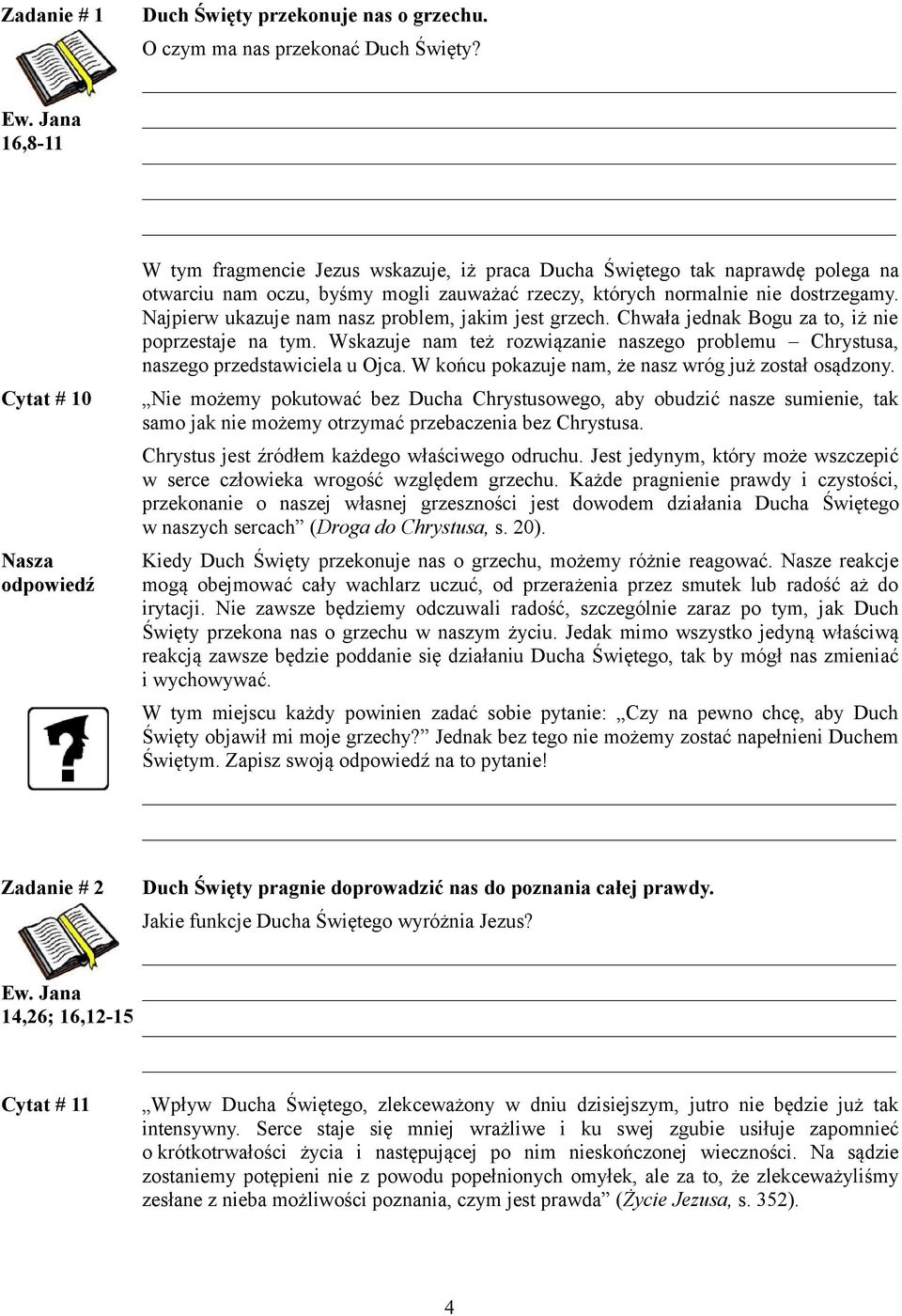 Najpierw ukazuje nam nasz problem, jakim jest grzech. Chwała jednak Bogu za to, iż nie poprzestaje na tym. Wskazuje nam też rozwiązanie naszego problemu Chrystusa, naszego przedstawiciela u Ojca.