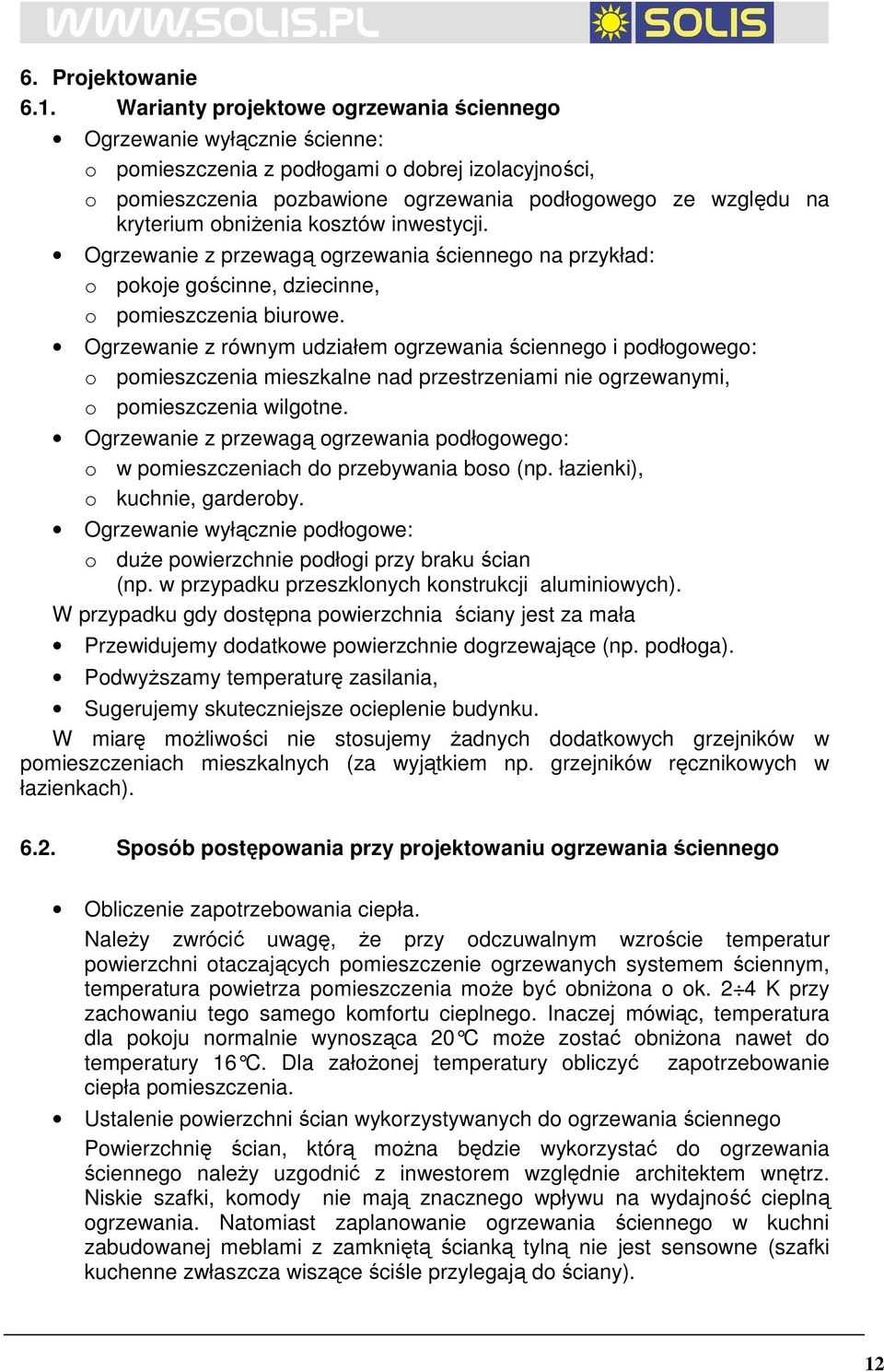 obniŝenia kosztów inwestycji. Ogrzewanie z przewagą ogrzewania ściennego na przykład: o pokoje gościnne, dziecinne, o pomieszczenia biurowe.