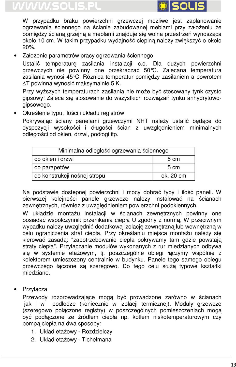 Zalecana temperatura zasilania wynosi 45 C. RóŜnica temperatur pomiędzy zasilaniem a powrotem T powinna wynosić maksymalnie 5 K.