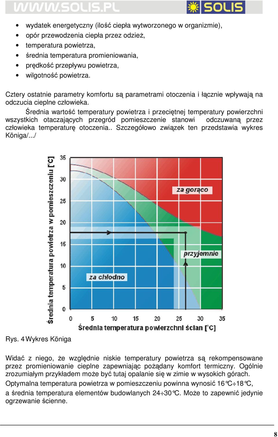 Średnia wartość temperatury powietrza i przeciętnej temperatury powierzchni wszystkich otaczających przegród pomieszczenie stanowi odczuwaną przez człowieka temperaturę otoczenia.