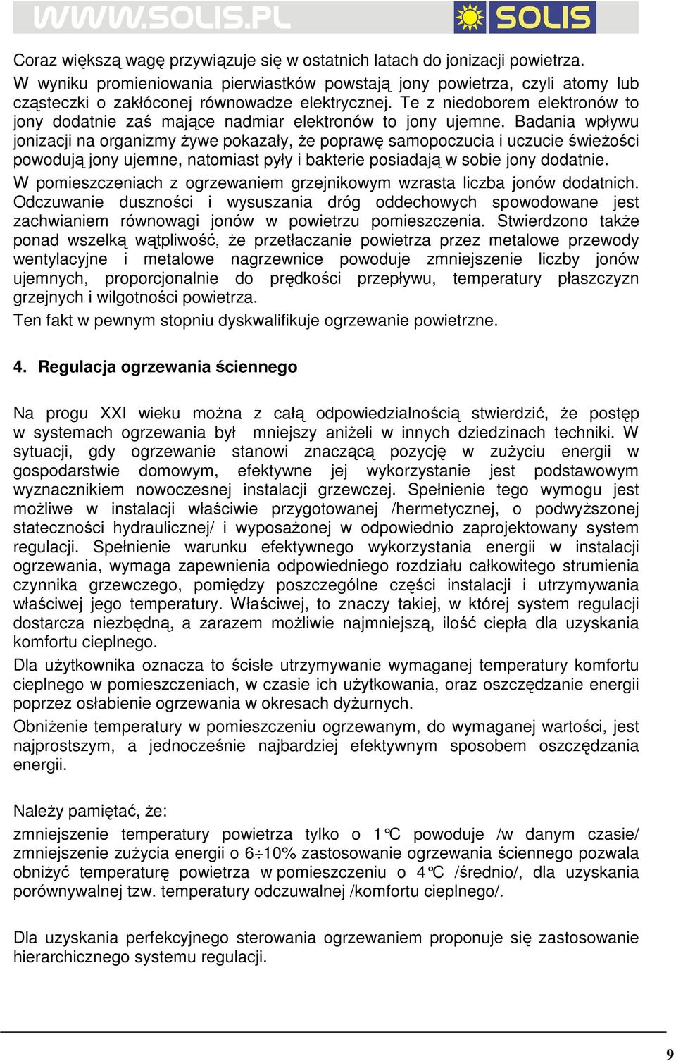 Te z niedoborem elektronów to jony dodatnie zaś mające nadmiar elektronów to jony ujemne.