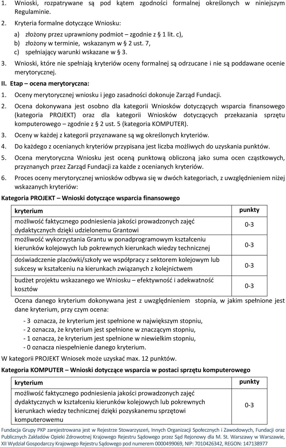 II. Etap ocena merytoryczna: 1. Oceny merytorycznej wniosku i jego zasadności dokonuje Zarząd Fundacji. 2.