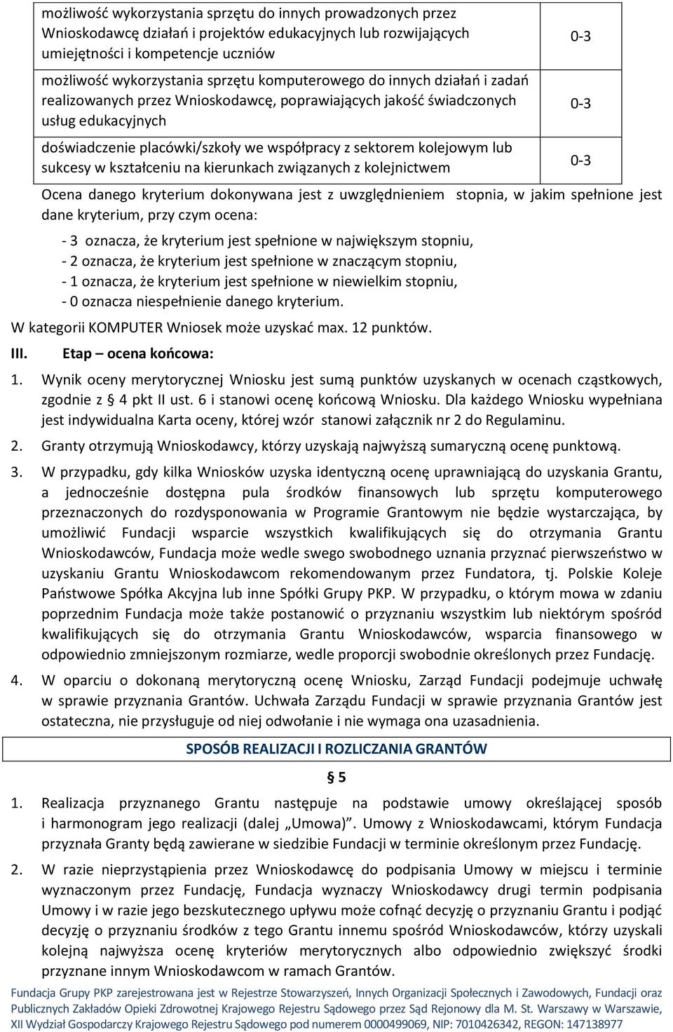 sukcesy w kształceniu na kierunkach związanych z kolejnictwem Ocena danego kryterium dokonywana jest z uwzględnieniem stopnia, w jakim spełnione jest dane kryterium, przy czym ocena: - 3 oznacza, że