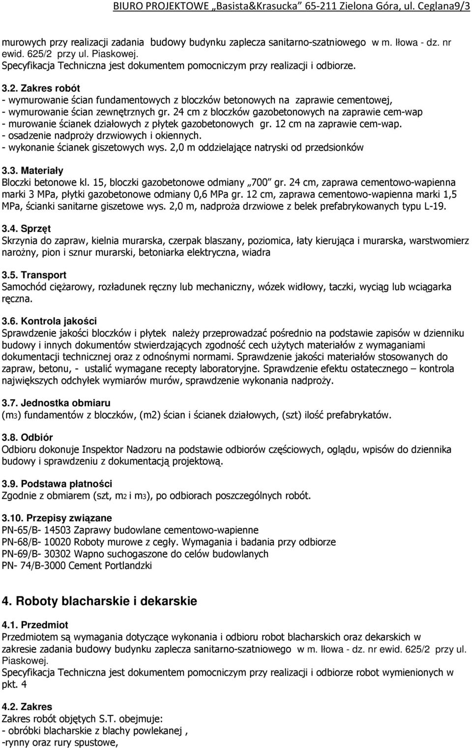 Zakres robót - wymurowanie ścian fundamentowych z bloczków betonowych na zaprawie cementowej, - wymurowanie ścian zewnętrznych gr.