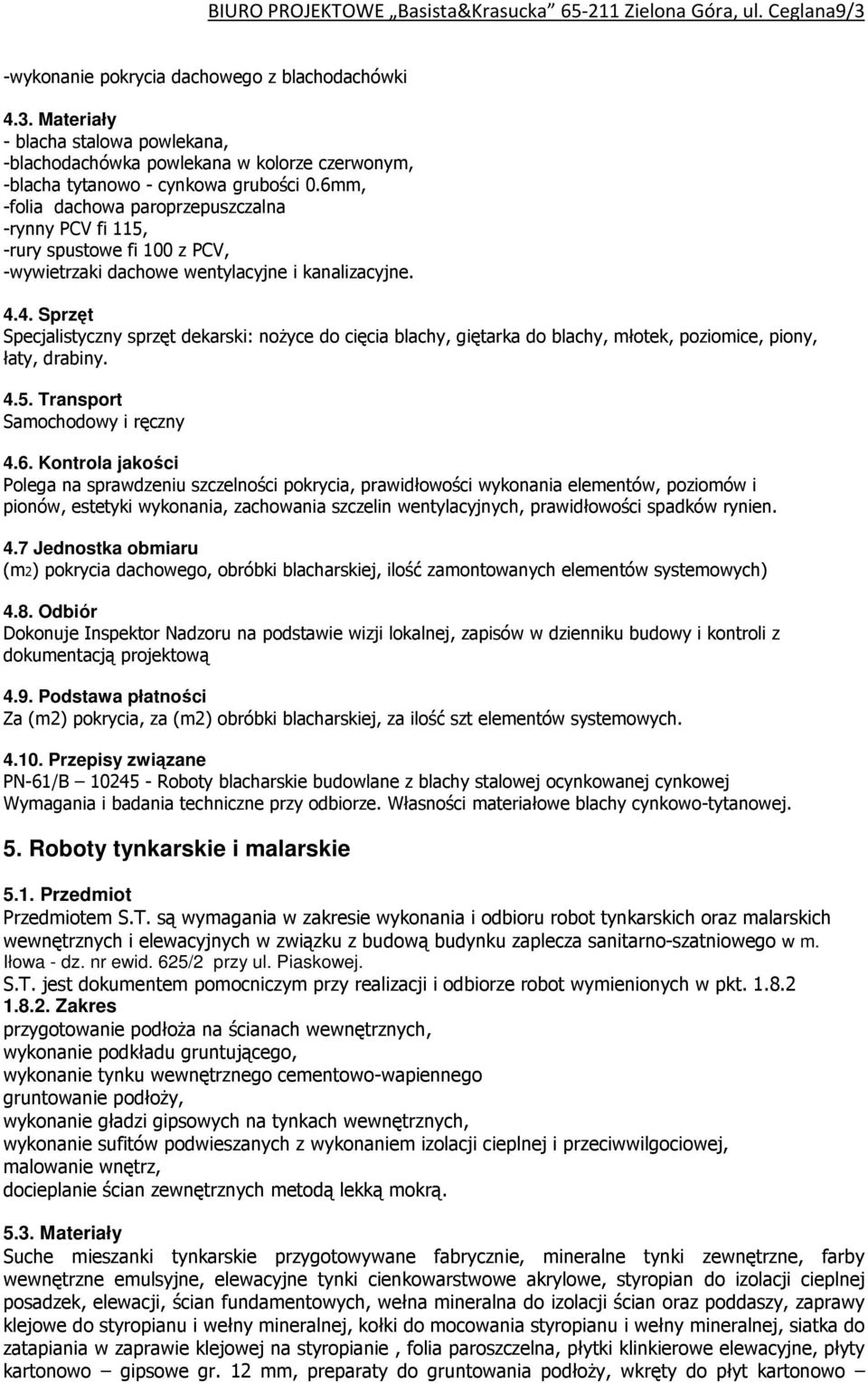 4. Sprzęt Specjalistyczny sprzęt dekarski: noŝyce do cięcia blachy, giętarka do blachy, młotek, poziomice, piony, łaty, drabiny. 4.5. Transport Samochodowy i ręczny 4.6.