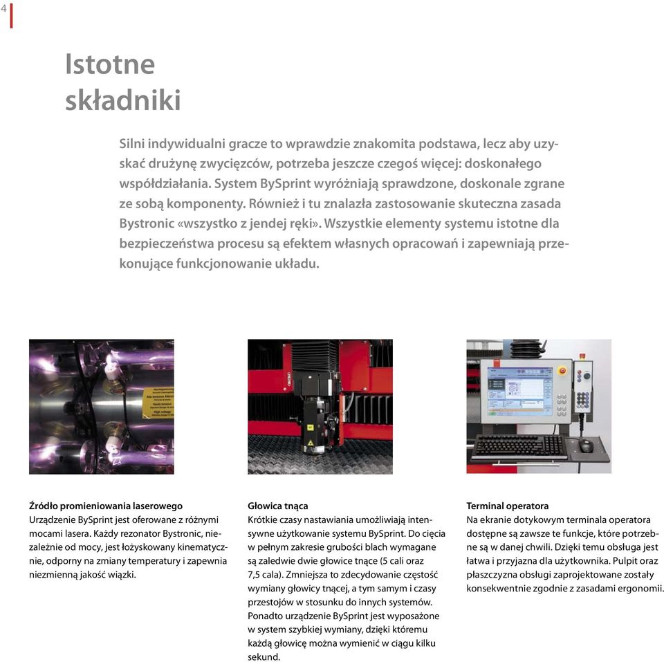 Wszystkie elementy systemu istotne dla bezpieczeństwa procesu są efektem własnych opracowań i zapewniają przekonujące funkcjonowanie układu.