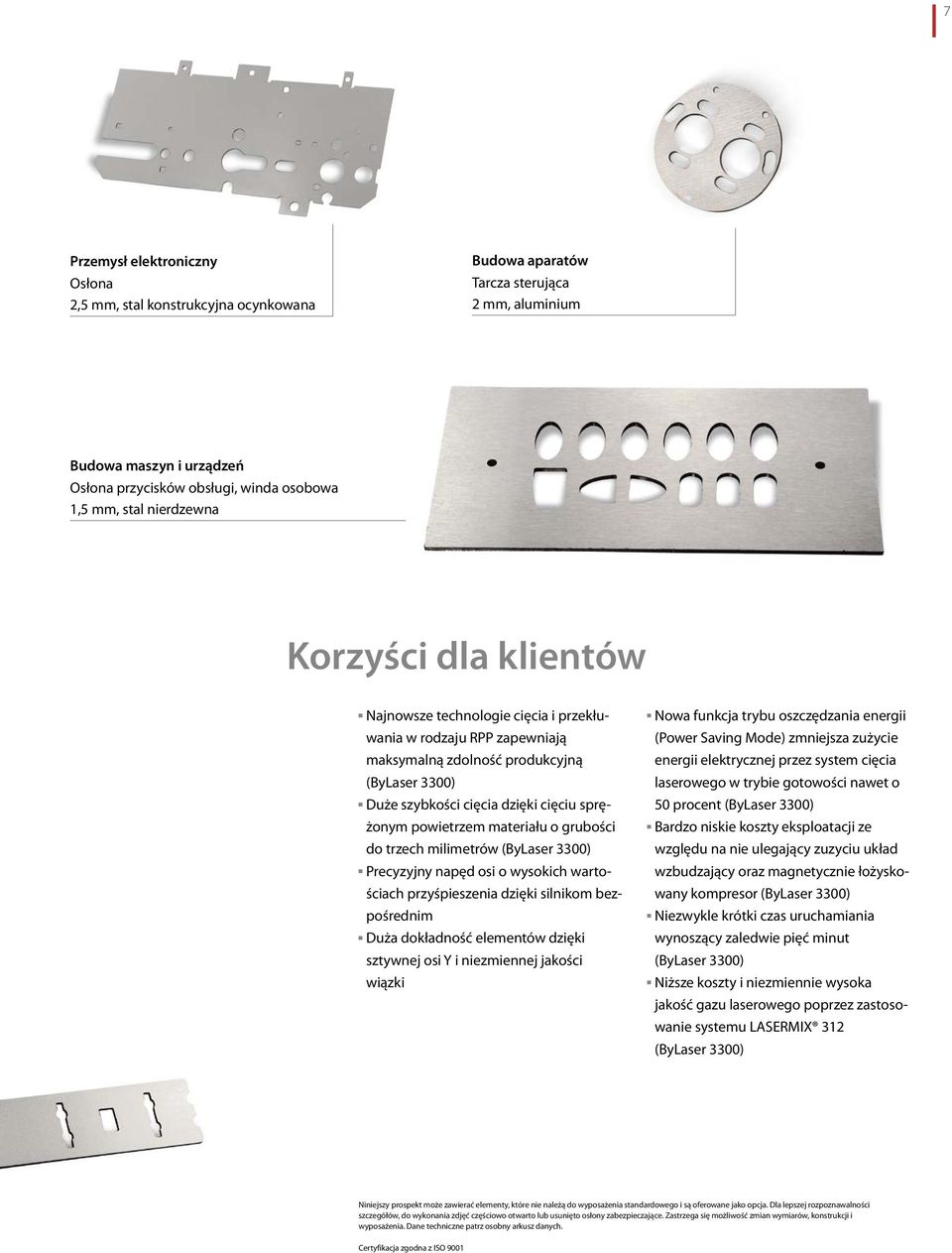 powietrzem materiału o grubości do trzech milimetrów (ByLaser 3300) Precyzyjny napęd osi o wysokich wartościach przyśpieszenia dzięki silnikom bezpośrednim Duża dokładność elementów dzięki sztywnej
