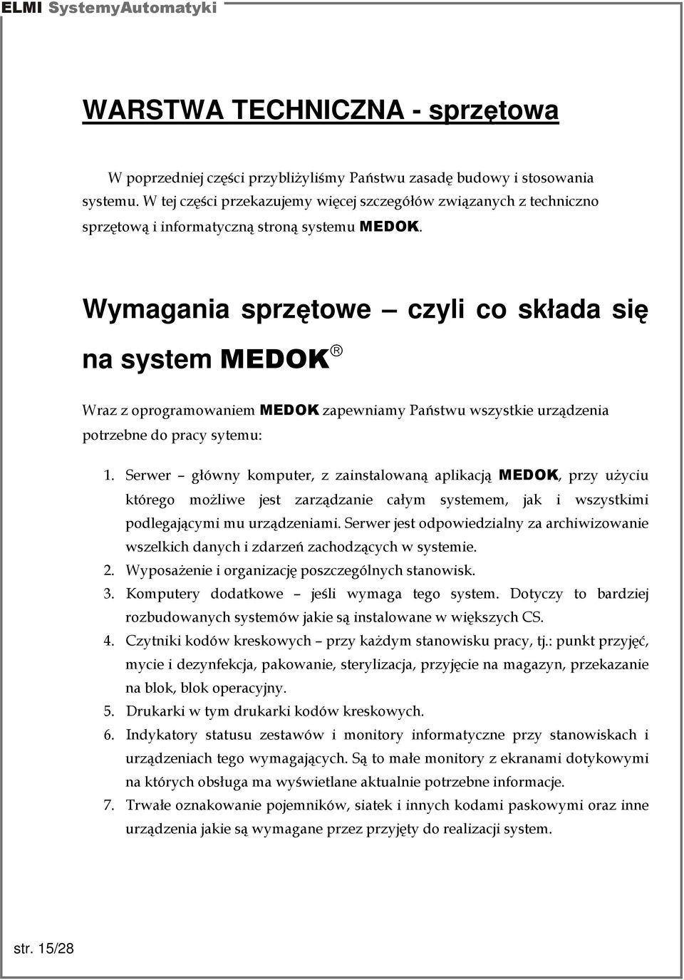 Wymagania sprzętowe czyli co składa się na system MEDOK Wraz z oprogramowaniem MEDOK zapewniamy Państwu wszystkie urządzenia potrzebne do pracy sytemu: 1.