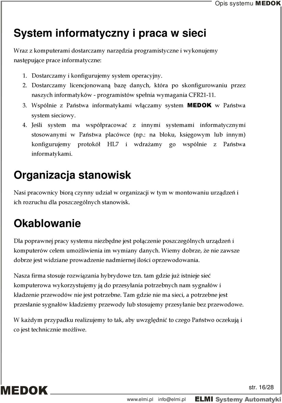 Wspólnie z Państwa informatykami włączamy system MEDOK w Państwa system sieciowy. 4. Jeśli system ma współpracować z innymi systemami informatycznymi stosowanymi w Państwa placówce (np.