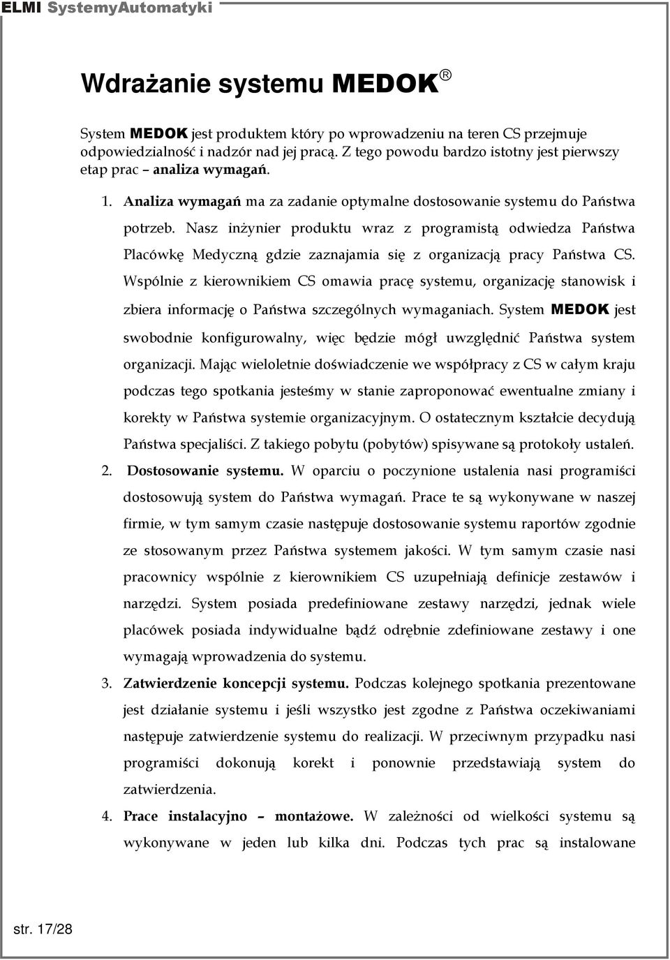Nasz inŝynier produktu wraz z programistą odwiedza Państwa Placówkę Medyczną gdzie zaznajamia się z organizacją pracy Państwa CS.