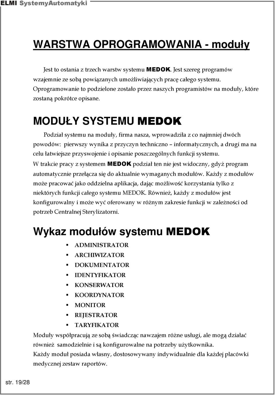 MODUŁY SYSTEMU MEDOK Podział systemu na moduły, firma nasza, wprowadziła z co najmniej dwóch powodów: pierwszy wynika z przyczyn techniczno informatycznych, a drugi ma na celu łatwiejsze przyswojenie