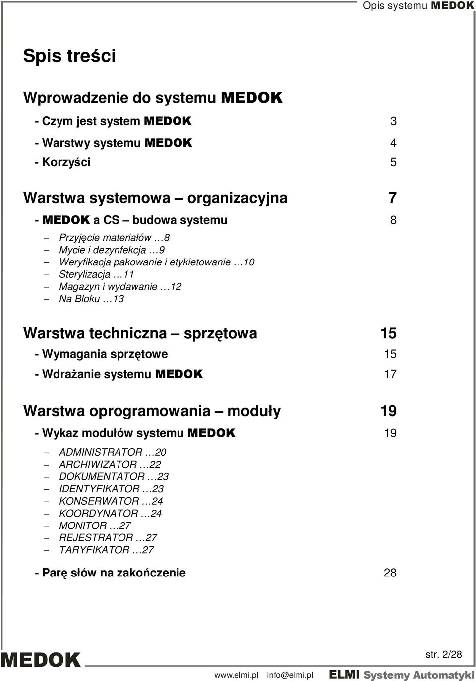 techniczna sprzętowa 15 - Wymagania sprzętowe 15 - WdraŜanie systemu MEDOK 17 Warstwa oprogramowania moduły 19 - Wykaz modułów systemu MEDOK 19 ADMINISTRATOR 20