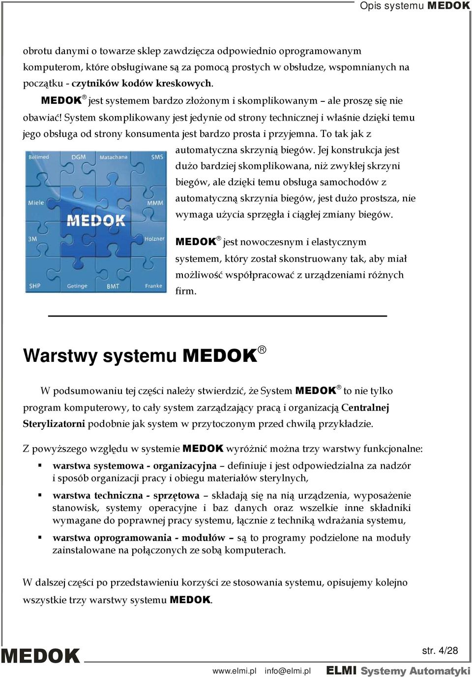 System skomplikowany jest jedynie od strony technicznej i właśnie dzięki temu jego obsługa od strony konsumenta jest bardzo prosta i przyjemna. To tak jak z automatyczna skrzynią biegów.