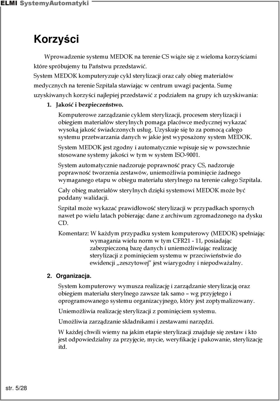 Sumę uzyskiwanych korzyści najlepiej przedstawić z podziałem na grupy ich uzyskiwania: 1. Jakość i bezpieczeństwo.