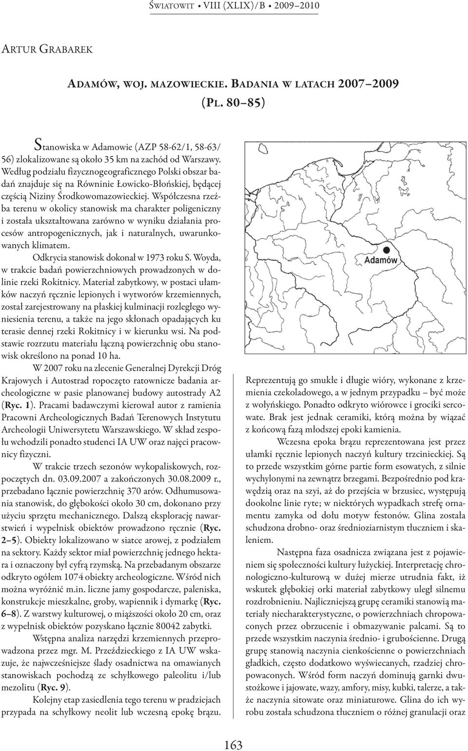 Według podziału fizycznogeograficznego Polski obszar badań znajduje się na Równinie łowicko-błońskiej, będącej częścią Niziny środkowomazowieckiej.