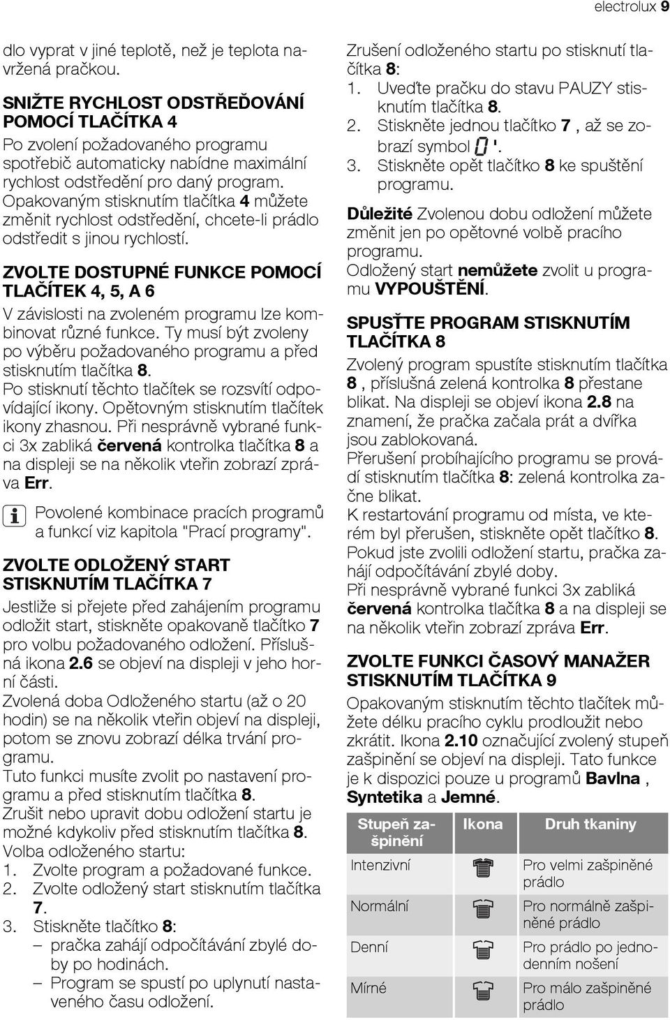 Opakovaným stisknutím tlačítka 4 můžete změnit rychlost odstředění, chcete-li prádlo odstředit s jinou rychlostí.