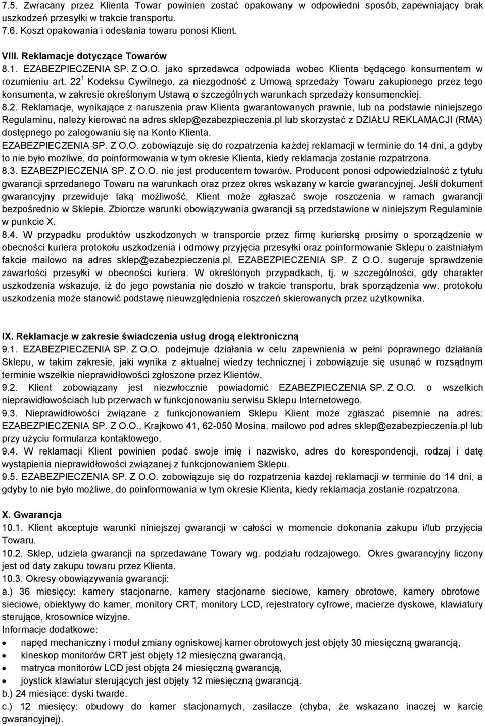 22 1 Kodeksu Cywilnego, za niezgodność z Umową sprzedaży Towaru zakupionego przez tego konsumenta, w zakresie określonym Ustawą o szczególnych warunkach sprzedaży konsumenckiej. 8.2. Reklamacje, wynikające z naruszenia praw Klienta gwarantowanych prawnie, lub na podstawie niniejszego Regulaminu, należy kierować na adres sklep@ezabezpieczenia.