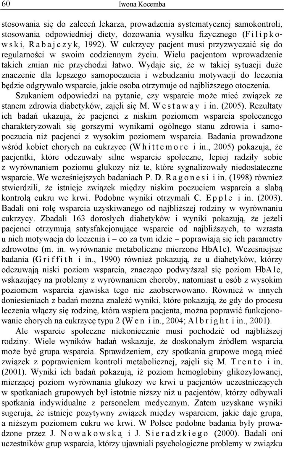 Wydaje się, że w takiej sytuacji duże znaczenie dla lepszego samopoczucia i wzbudzaniu motywacji do leczenia będzie odgrywało wsparcie, jakie osoba otrzymuje od najbliższego otoczenia.