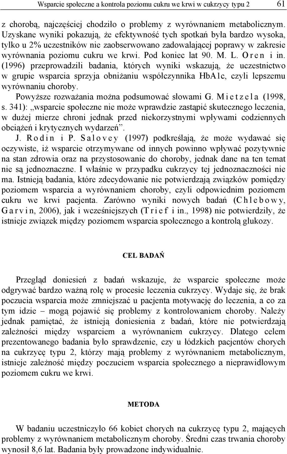 M. L. O r e n i in. (1996) przeprowadzili badania, których wyniki wskazują, że uczestnictwo w grupie wsparcia sprzyja obniżaniu współczynnika HbA1c, czyli lepszemu wyrównaniu choroby.