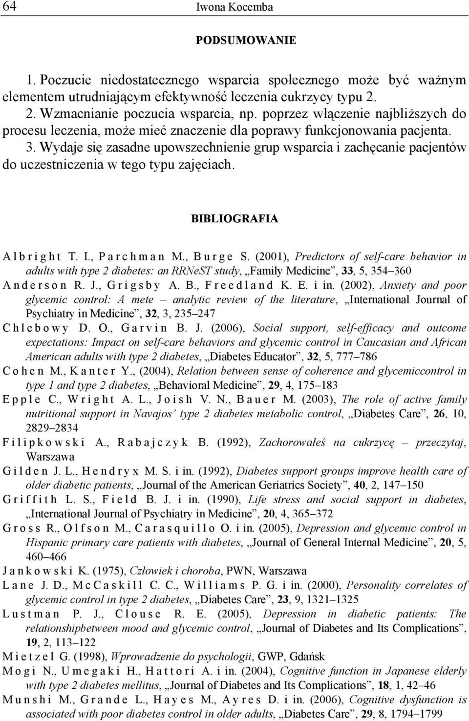 Wydaje się zasadne upowszechnienie grup wsparcia i zachęcanie pacjentów do uczestniczenia w tego typu zajęciach. BIBLIOGRAFIA A l b r i g h t T. I., P a r c h m a n M., B u r g e S.
