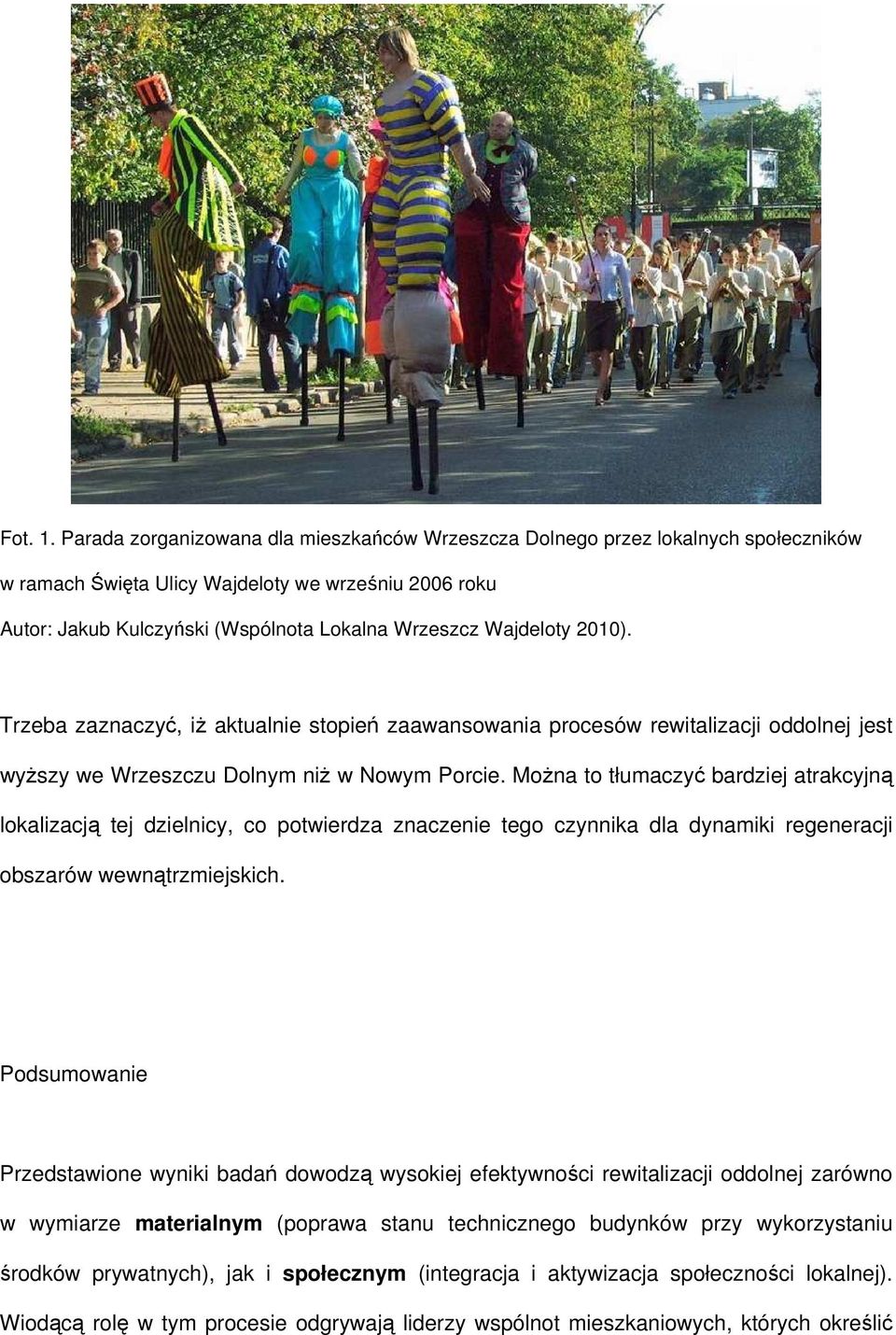2010). Trzeba zaznaczyć, iż aktualnie stopień zaawansowania procesów rewitalizacji oddolnej jest wyższy we Wrzeszczu Dolnym niż w Nowym Porcie.