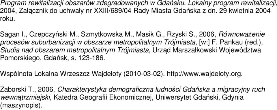 Pankau (red.), Studia nad obszarem metropolitalnym Trójmiasta, Urząd Marszałkowski Województwa Pomorskiego, Gdańsk, s. 123-186. Wspólnota Lokalna Wrzeszcz Wajdeloty (2010-03-02).