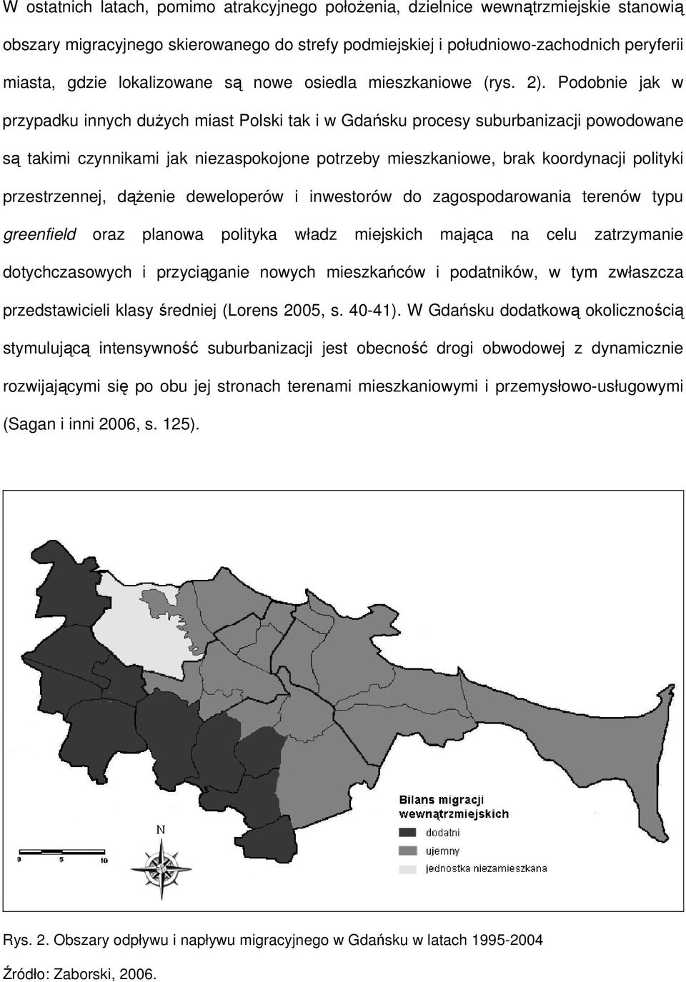 Podobnie jak w przypadku innych dużych miast Polski tak i w Gdańsku procesy suburbanizacji powodowane są takimi czynnikami jak niezaspokojone potrzeby mieszkaniowe, brak koordynacji polityki