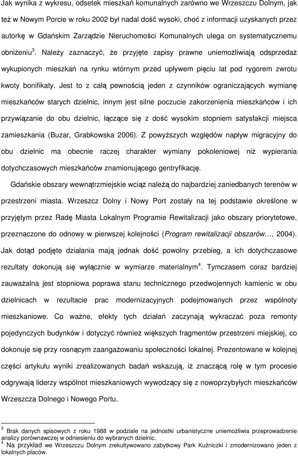 Należy zaznaczyć, że przyjęte zapisy prawne uniemożliwiają odsprzedaż wykupionych mieszkań na rynku wtórnym przed upływem pięciu lat pod rygorem zwrotu kwoty bonifikaty.