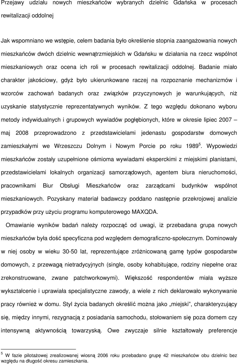 Badanie miało charakter jakościowy, gdyż było ukierunkowane raczej na rozpoznanie mechanizmów i wzorców zachowań badanych oraz związków przyczynowych je warunkujących, niż uzyskanie statystycznie