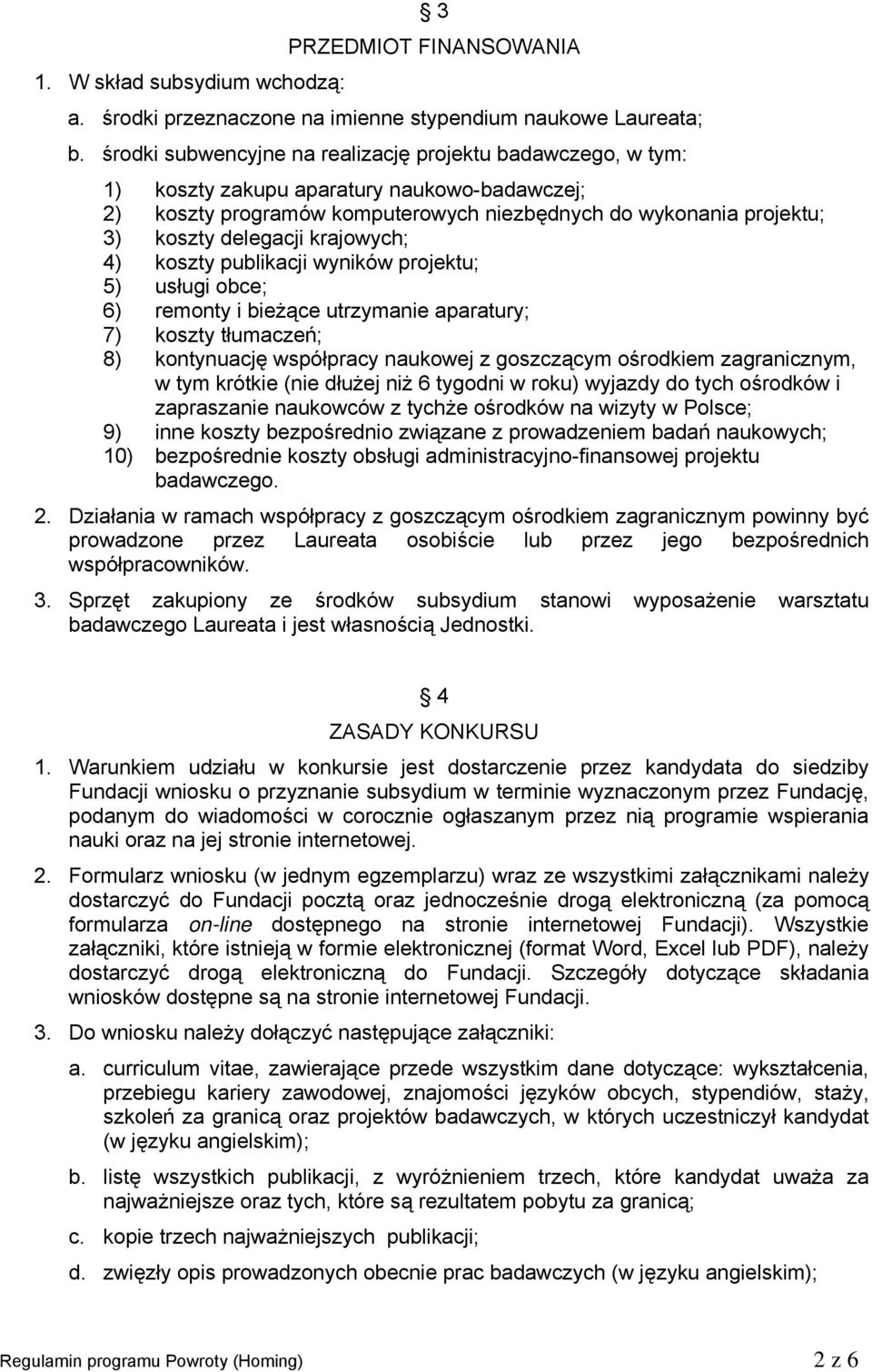 krajowych; 4) koszty publikacji wyników projektu; 5) usługi obce; 6) remonty i bieżące utrzymanie aparatury; 7) koszty tłumaczeń; 8) kontynuację współpracy naukowej z goszczącym ośrodkiem