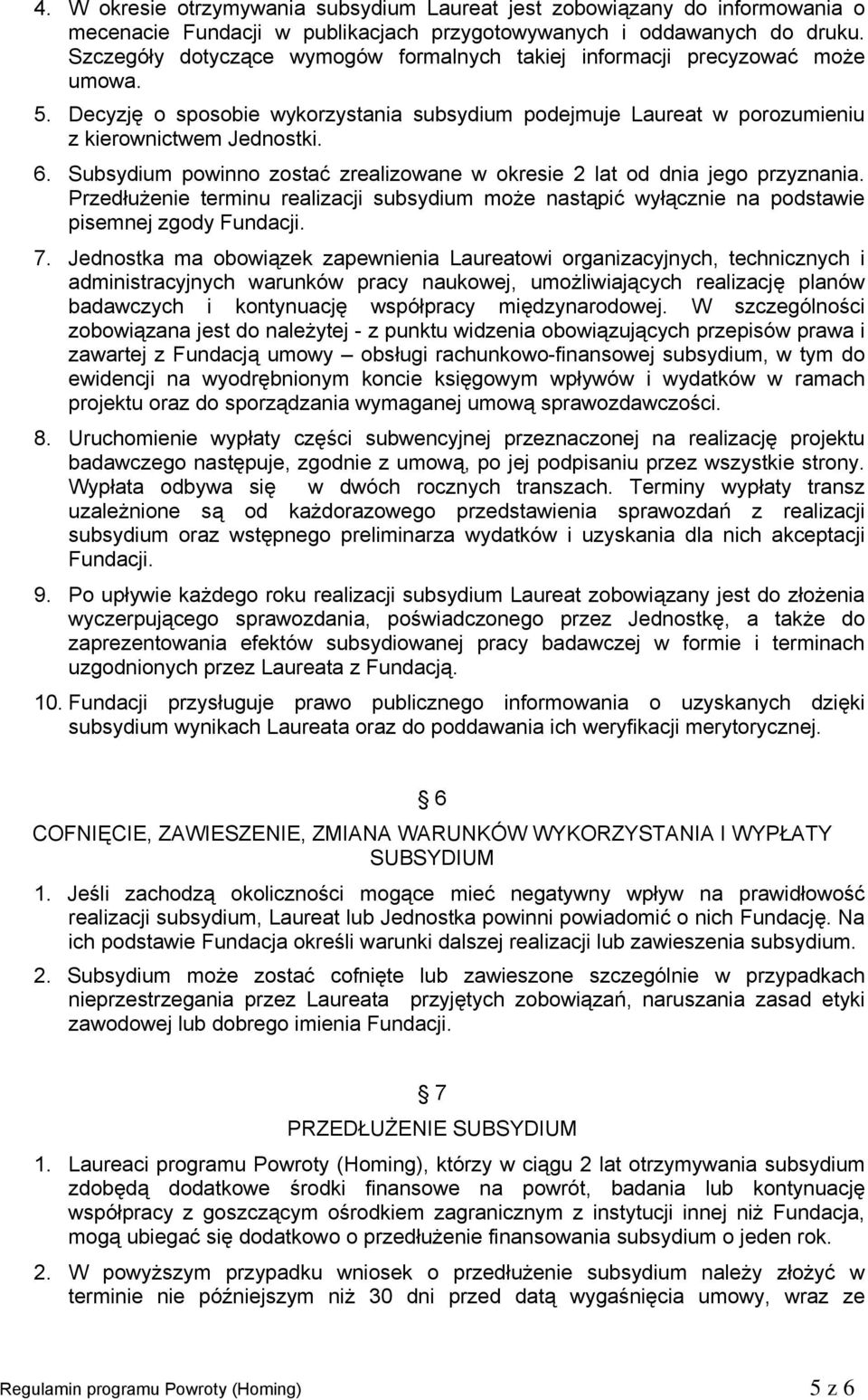 Subsydium powinno zostać zrealizowane w okresie 2 lat od dnia jego przyznania. Przedłużenie terminu realizacji subsydium może nastąpić wyłącznie na podstawie pisemnej zgody Fundacji. 7.