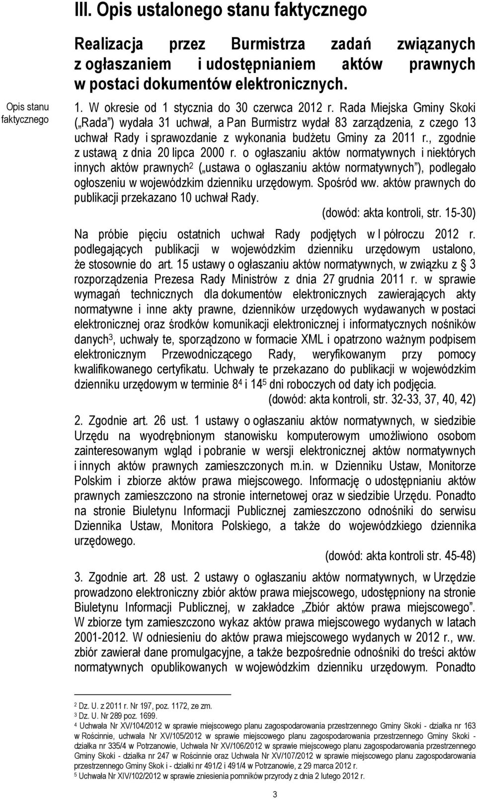 Rada Miejska Gminy Skoki ( Rada ) wydała 31 uchwał, a Pan Burmistrz wydał 83 zarządzenia, z czego 13 uchwał Rady i sprawozdanie z wykonania budżetu Gminy za 2011 r.