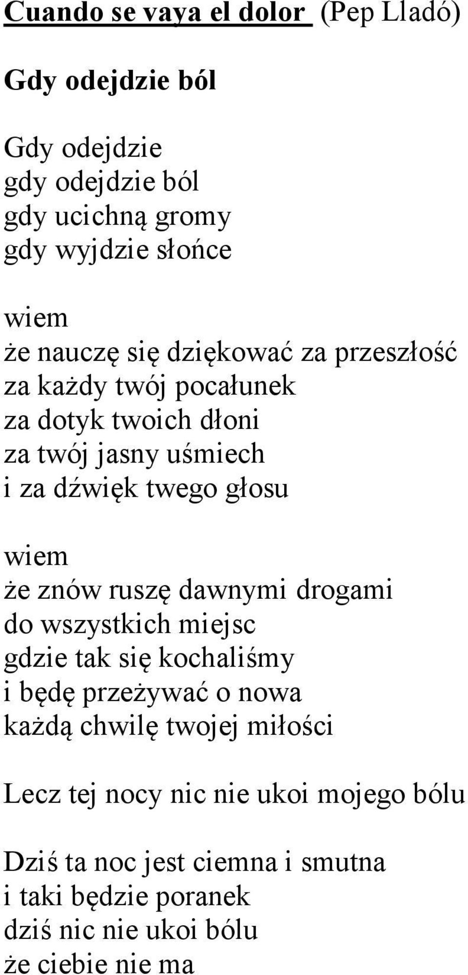 wiem że znów ruszę dawnymi drogami do wszystkich miejsc gdzie tak się kochaliśmy i będę przeżywać o nowa każdą chwilę twojej