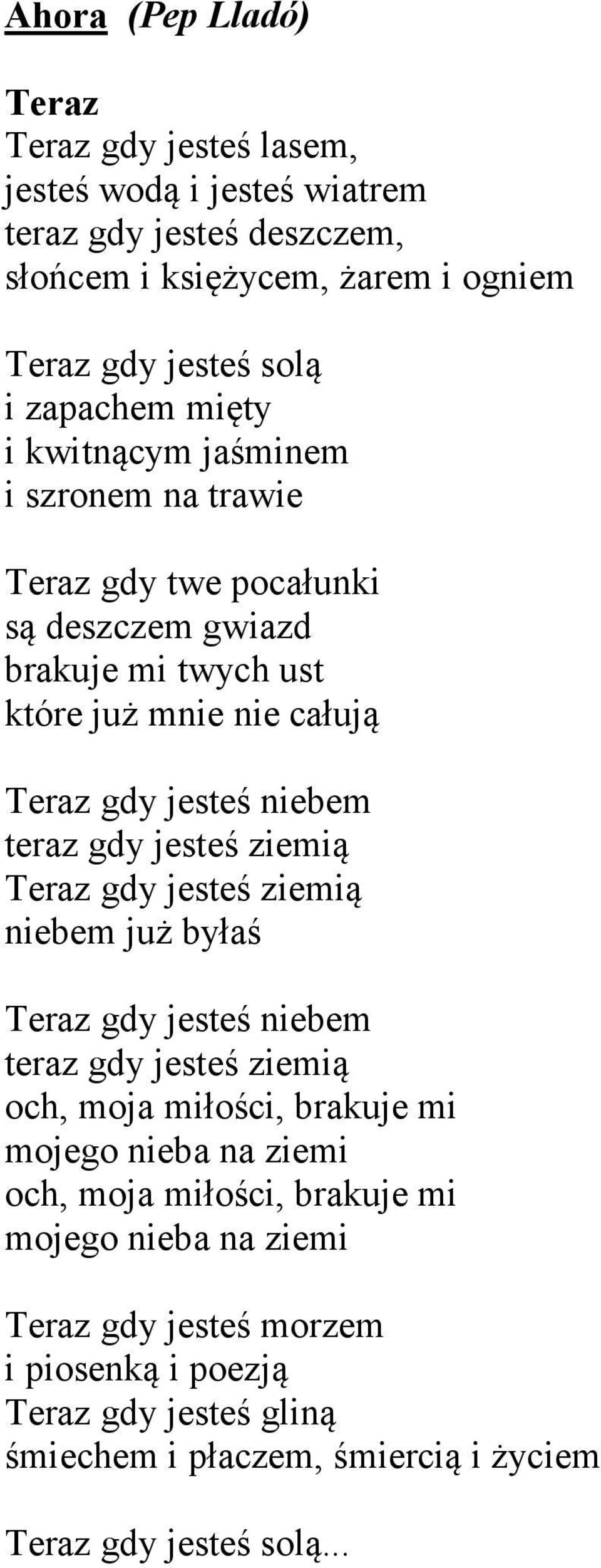 teraz gdy jesteś ziemią Teraz gdy jesteś ziemią niebem już byłaś Teraz gdy jesteś niebem teraz gdy jesteś ziemią och, moja miłości, brakuje mi mojego nieba na ziemi och,