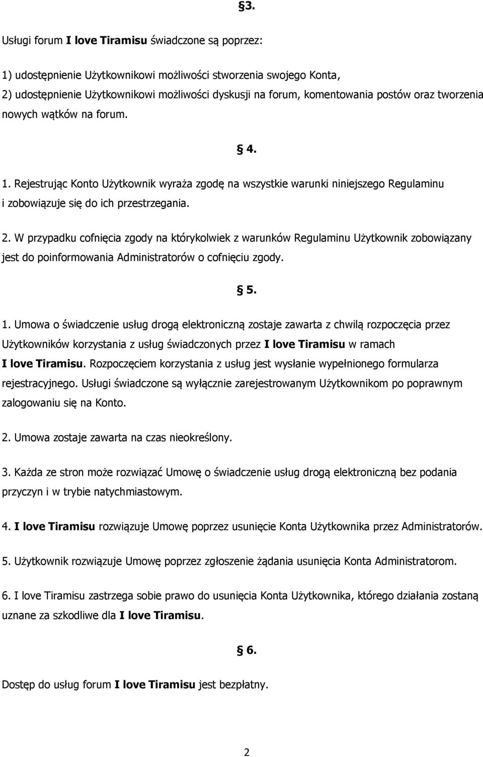 W przypadku cofnięcia zgody na którykolwiek z warunków Regulaminu Użytkownik zobowiązany jest do poinformowania Administratorów o cofnięciu zgody. 5. 1.