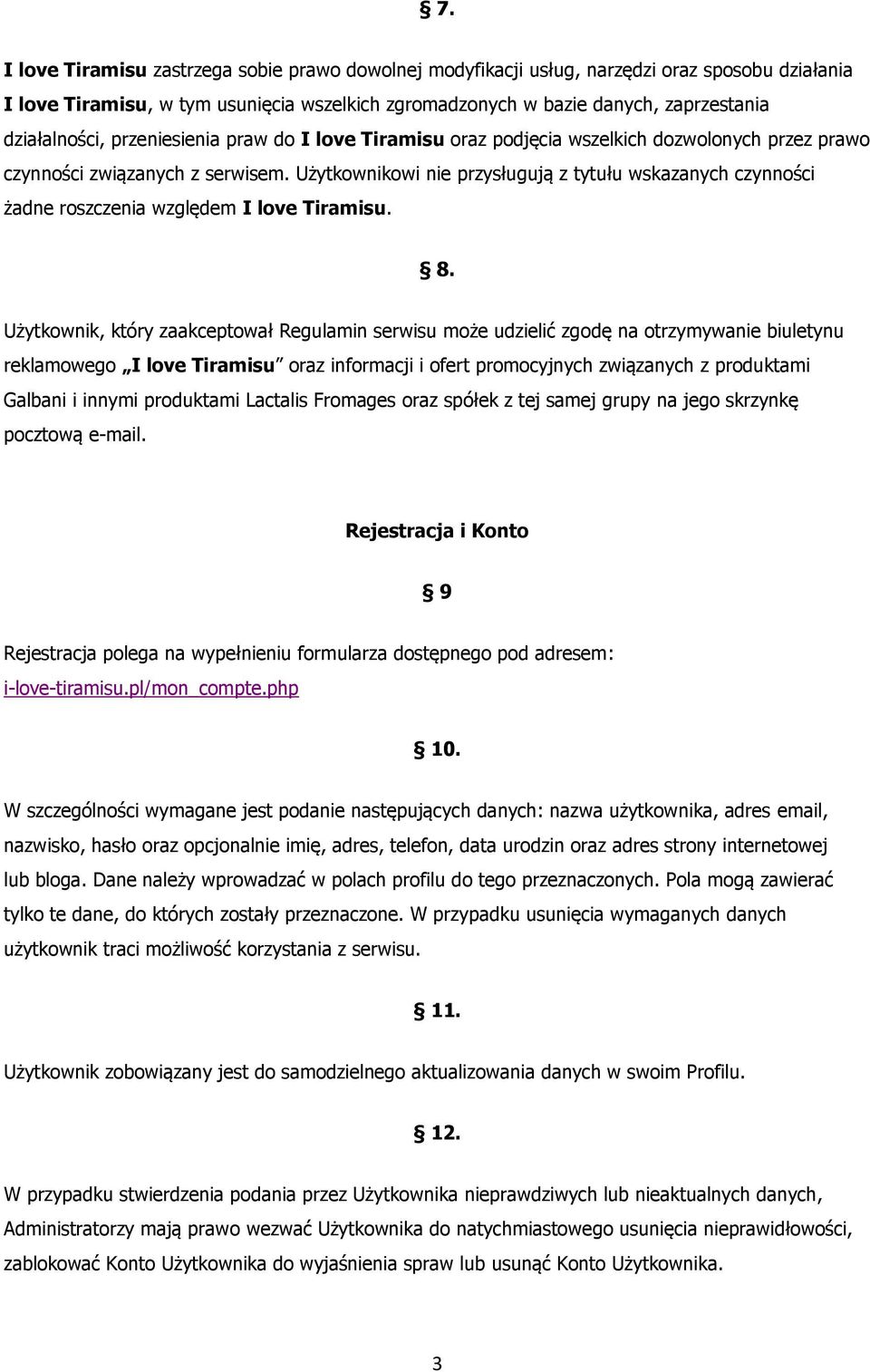 Użytkownikowi nie przysługują z tytułu wskazanych czynności żadne roszczenia względem I love Tiramisu. 8.