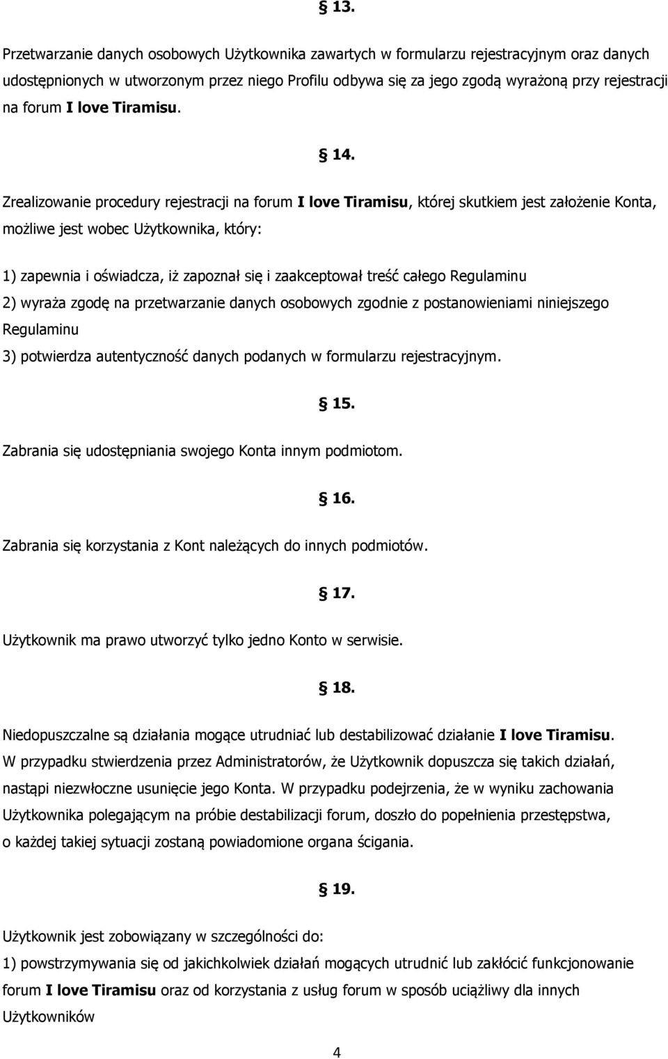 Zrealizowanie procedury rejestracji na forum I love Tiramisu, której skutkiem jest założenie Konta, możliwe jest wobec Użytkownika, który: 1) zapewnia i oświadcza, iż zapoznał się i zaakceptował