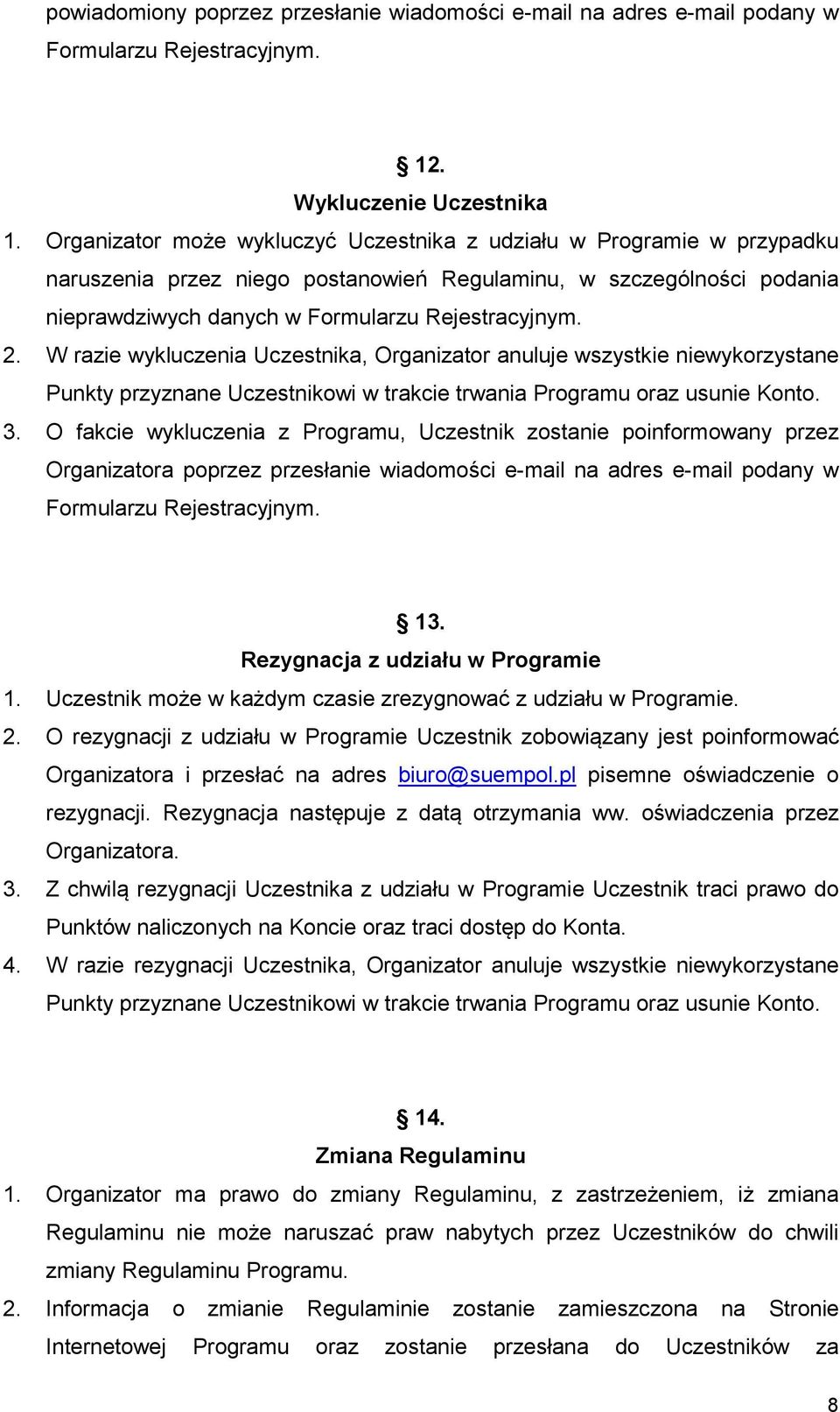 W razie wykluczenia Uczestnika, Organizator anuluje wszystkie niewykorzystane Punkty przyznane Uczestnikowi w trakcie trwania Programu oraz usunie Konto. 3.