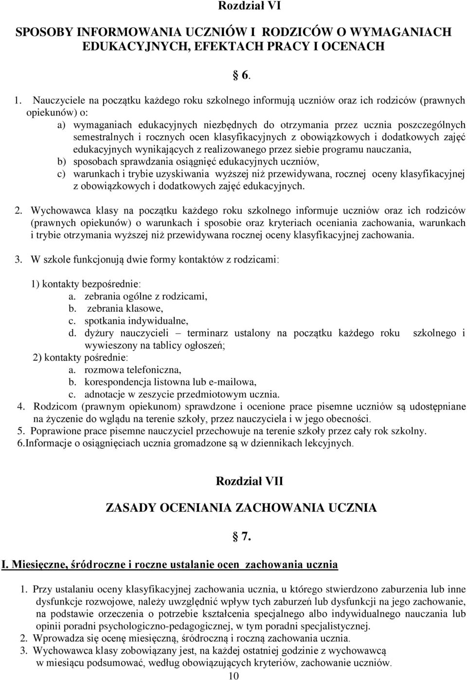 semestralnych i rocznych ocen klasyfikacyjnych z obowiązkowych i dodatkowych zajęć edukacyjnych wynikających z realizowanego przez siebie programu nauczania, b) sposobach sprawdzania osiągnięć